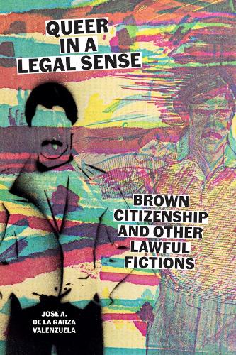 Queer in a Legal Sense: Brown Citizenship and Other Lawful Fictions.