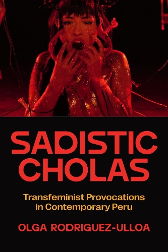 Sadistic Cholas: Transfeminist Provocations in Contemporary Peru.