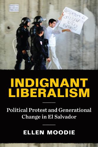 Indignant Liberalism: Political Protest and Generational Change in El Salvador.