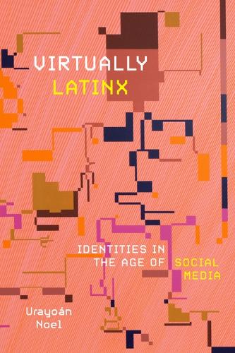 Virtually Latinx: Identities in the Age of Social Media.