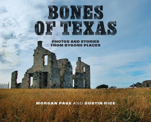 Bones of Texas: Photos and Stories from Bygone Places.