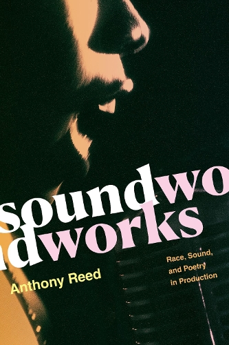 Soundworks: Race, Sound, and Poetry in Production.
