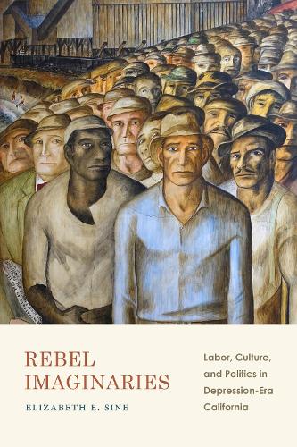 Rebel Imaginaries: Labor, Culture, and Politics in Depression-Era California.