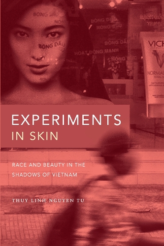 Experiments in Skin: Race and Beauty in the Shadows of Vietnam.