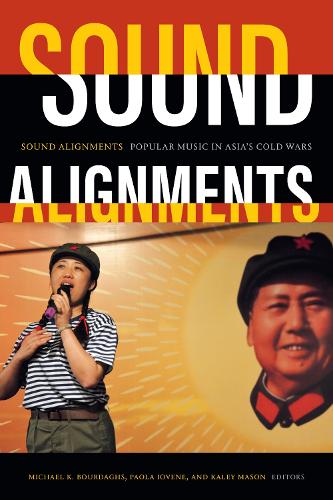 Sound Alignments: Popular Music in Asia's Cold Wars.