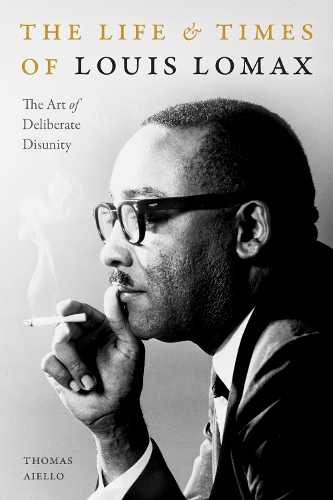 The Life and Times of Louis Lomax: The Art of Deliberate Disunity.