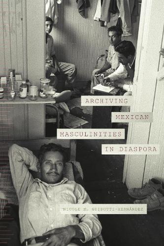 Archiving Mexican Masculinities in Diaspora.
