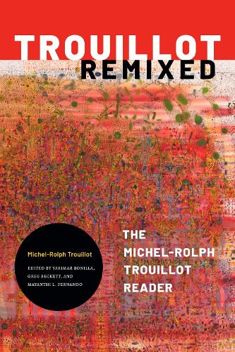 Trouillot Remixed: The Michel-Rolph Trouillot Reader.