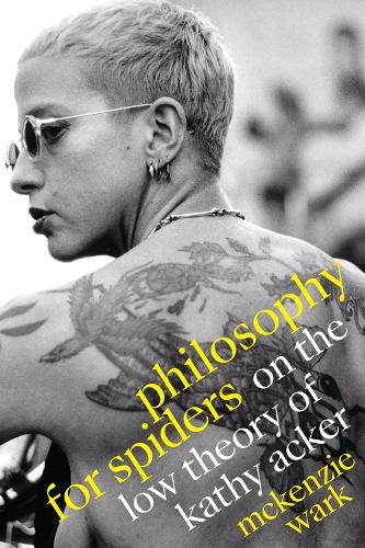 Philosophy for Spiders: On the Low Theory of Kathy Acker.