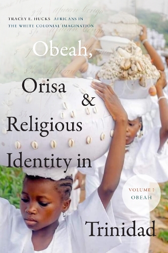 Obeah, Orisa, and Religious Identity in Trinidad, Volume I, Obeah: Africans in the White Colonial Imagination.