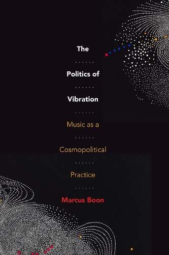 The Politics of Vibration: Music As a Cosmopolitical Practice.