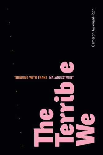 The Terrible We: Thinking with Trans Maladjustment.