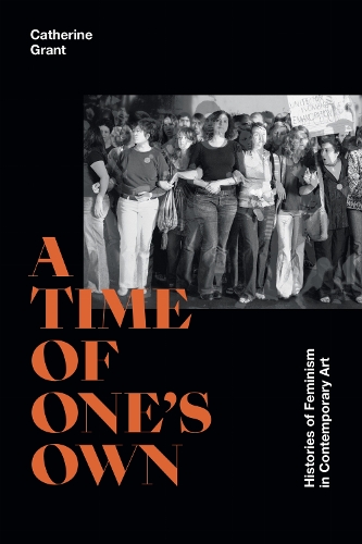 A Time of One's Own: Histories of Feminism in Contemporary Art.