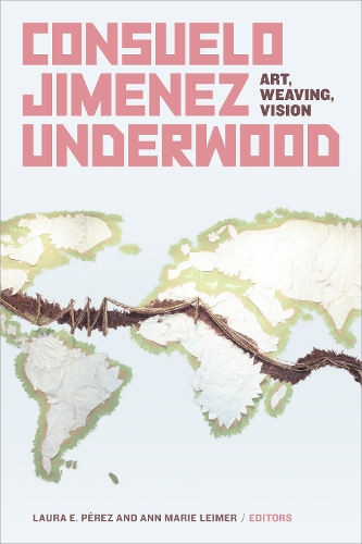 Consuelo Jimenez Underwood: Art, Weaving, Vision.