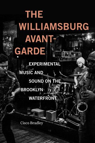The Williamsburg Avant-Garde: Experimental Music and Sound on the Brooklyn Waterfront.