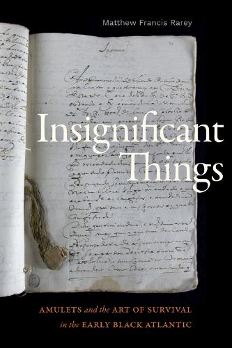 Insignificant Things: Amulets and the Art of Survival in the Early Black Atlantic.