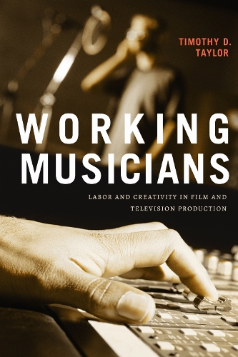 Working Musicians: Labor and Creativity in Film and Television Production.