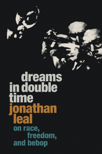 Dreams in Double Time: On Race, Freedom, and Bebop.