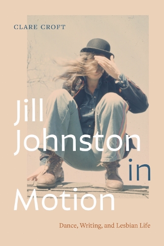 Jill Johnston in Motion: Dance, Writing, and Lesbian Life.