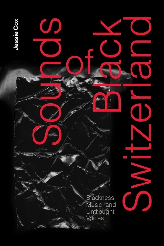 Sounds of Black Switzerland: Blackness, Music, and Unthought Voices.