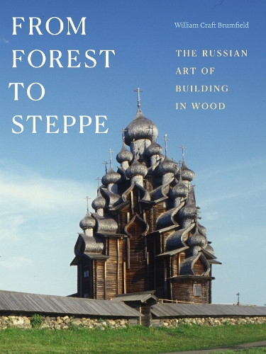 From Forest to Steppe: The Russian Art of Building in Wood.