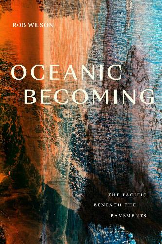 Oceanic Becoming: The Pacific Beneath the Pavements.