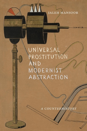 Universal Prostitution and Modernist Abstraction: A Counterhistory.
