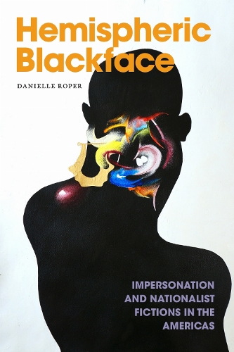 Hemispheric Blackface: Impersonation and Nationalist Fictions in the Americas.
