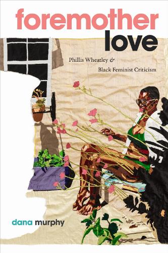 Foremother Love: Phillis Wheatley and Black Feminist Criticism.