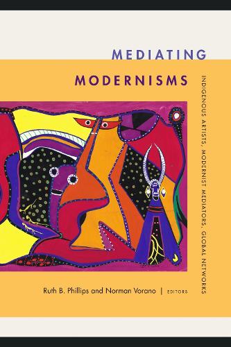 Mediating Modernisms: Indigenous Artists, Modernist Mediators, Global Networks.