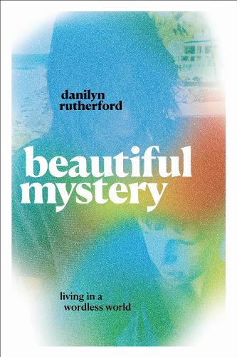 Beautiful Mystery: Living in a Wordless World.