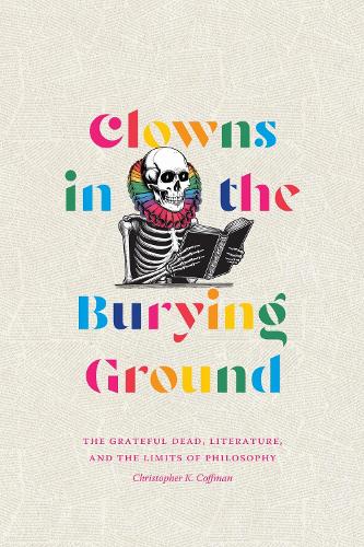 Clowns in the Burying Ground: The Grateful Dead, Literature, and the Limits of Philosophy.