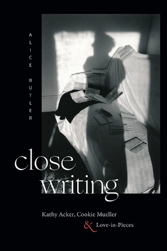 Close Writing: Kathy Acker, Cookie Mueller, and Love-in-Pieces.