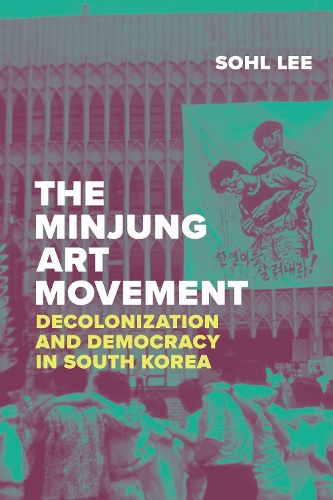 The Minjung Art Movement: Decolonization and Democracy in South Korea.