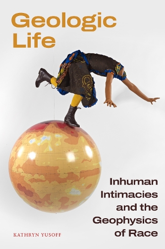 Geologic Life: Inhuman Intimacies and the Geophysics of Race.