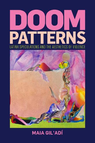 Doom Patterns: Latinx Speculations and the Aesthetics of Violence.
