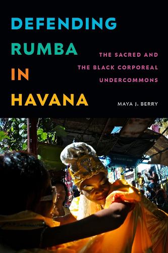 Defending Rumba in Havana: The Sacred and the Black Corporeal Undercommons.