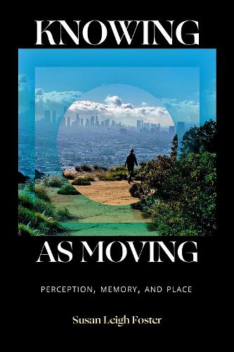 Knowing As Moving: Perception, Memory, and Place.