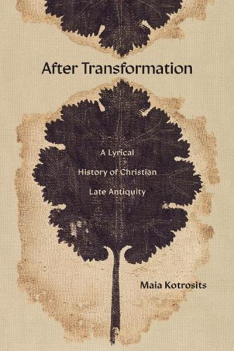 After Transformation: Rewriting Time, Christian Late Antiquity, and the Present.