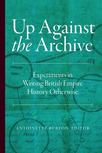 Up Against the Archive: Experiments in Writing British Empire History Otherwise.