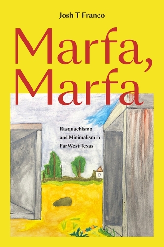 Marfa, Marfa: Rasquachismo and Minimalism in Far West Texas.