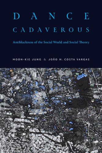 Dance Cadaverous: Antiblackness of the Social World and Social Theory.