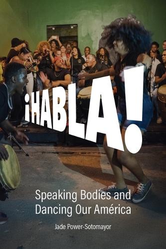 Habla!: Speaking Bodies and Dancing Our America.