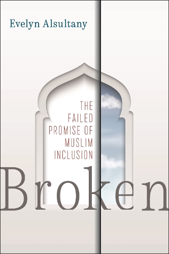 Broken: The Failed Promise of Muslim Inclusion.