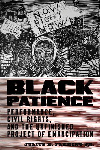 Black Patience: Performance, Civil Rights, and the Unfinished Project of Emancipation.
