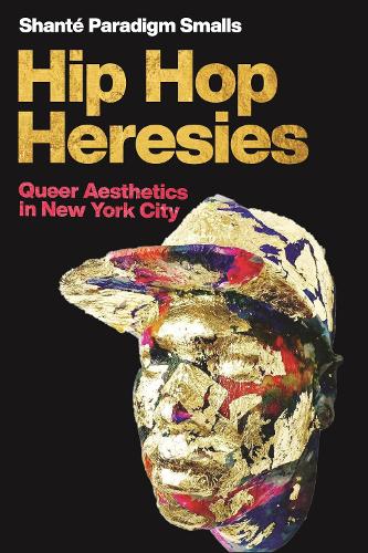 Hip Hop Heresies: Queer Aesthetics in New York City.