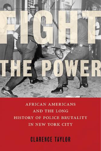 Fight the Power: African Americans and the Long History of Police Brutality in New York City.
