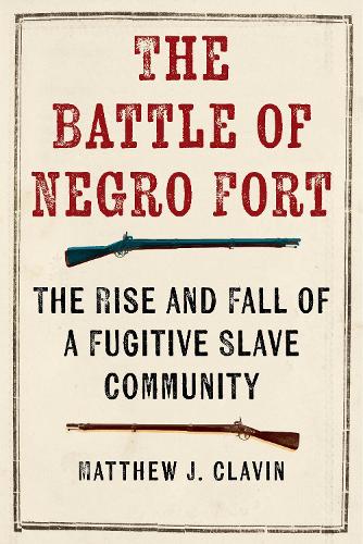 The Battle of Negro Fort: The Rise and Fall of a Fugitive Slave Community.