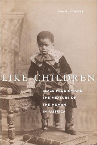 Like Children: Black Prodigy and the Measure of the Human in America.