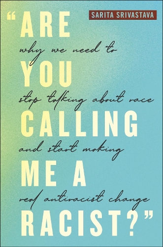 "Are You Calling Me a Racist?": Why We Need to Stop Talking About Race and Start Making Real Antiracist Change.
